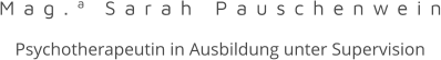 Mag.a Sarah Pauschenwein Psychotherapeutin in Ausbildung unter Supervision