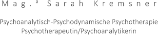 Mag.a Sarah Kremsner    Psychoanalytisch-Psychodynamische Psychotherapie Psychotherapeutin/Psychoanalytikerin