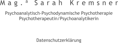 Mag.a Sarah Kremsner  Psychoanalytisch-Psychodynamische Psychotherapie Psychotherapeutin/Psychoanalytikerin         Datenschutzerkl�rung